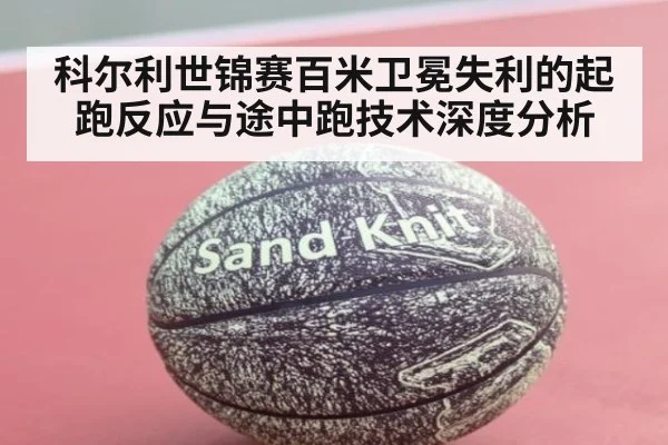 科尔利世锦赛百米卫冕失利的起跑反应与途中跑技术深度分析